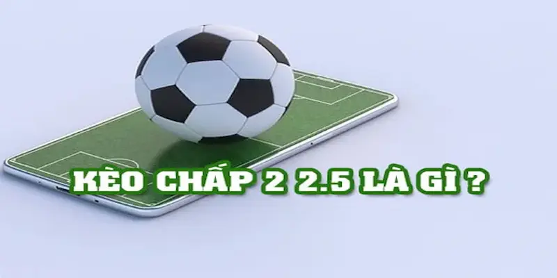 Kèo chấp 2.25 Cách đọc kèo chấp 2.25