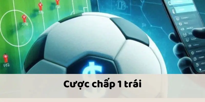 Kèo chấp 1 trái Mẹo nâng cao cho kèo chấp 1 trái